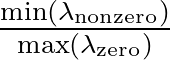 ${\frac{{\min(\lambda_\text{nonzero})}}{{\max(\lambda_\text{zero})}}}$