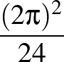 $\displaystyle {\frac{{(2\pi)^2}}{{24}}}$