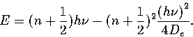 \begin{displaymath}
E=(n+\half)h\nu-(n+\half)^2{\left(h\nu\right)^2\over 4D_e}.\end{displaymath}