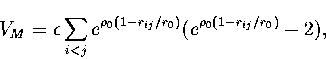 \begin{displaymath}
V_M = \epsilon\sum_{i<j} e^{\rho_0(1-r_{ij}/r_0)}(e^{\rho_0(1-r_{ij}/r_0)}-2),\end{displaymath}
