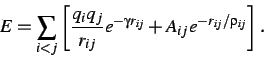 \begin{displaymath}E = \sum_{i<j} \left[ {q_iq_j\over r_{ij}} e^{-\gamma r_{ij}} + A_{ij}e^{-r_{ij}/\rho_{ij}} \right]. \end{displaymath}