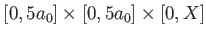 $ [0,5a_{0}] \times [0,5a_{0}] \times [0,X]$