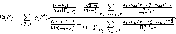 \begin{displaymath}
\Omega(E)=\sum_{E^0_s<E}\gamma(E')_s{{(E-E^0_s)^{\kappa-1}
\...
 ...over2}}
\over{\displaystyle\Pi}^{\kappa-1}_{j=1} \nu^{s,t}_j}}.\end{displaymath}