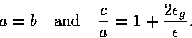 \begin{displaymath}
a=b \quad\hbox{and}\quad {c\over a}=1+{2\epsilon_{g}\over\epsilon}.\end{displaymath}