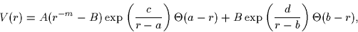 \begin{displaymath}
V(r)=A(r^{-m}-B) \exp\left( {c\over r-a}\right) \Theta(a-r) + 
 B \exp\left({d\over r-b}\right) \Theta(b-r), \end{displaymath}