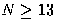 $N\ge 13$