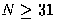 $N\ge31$